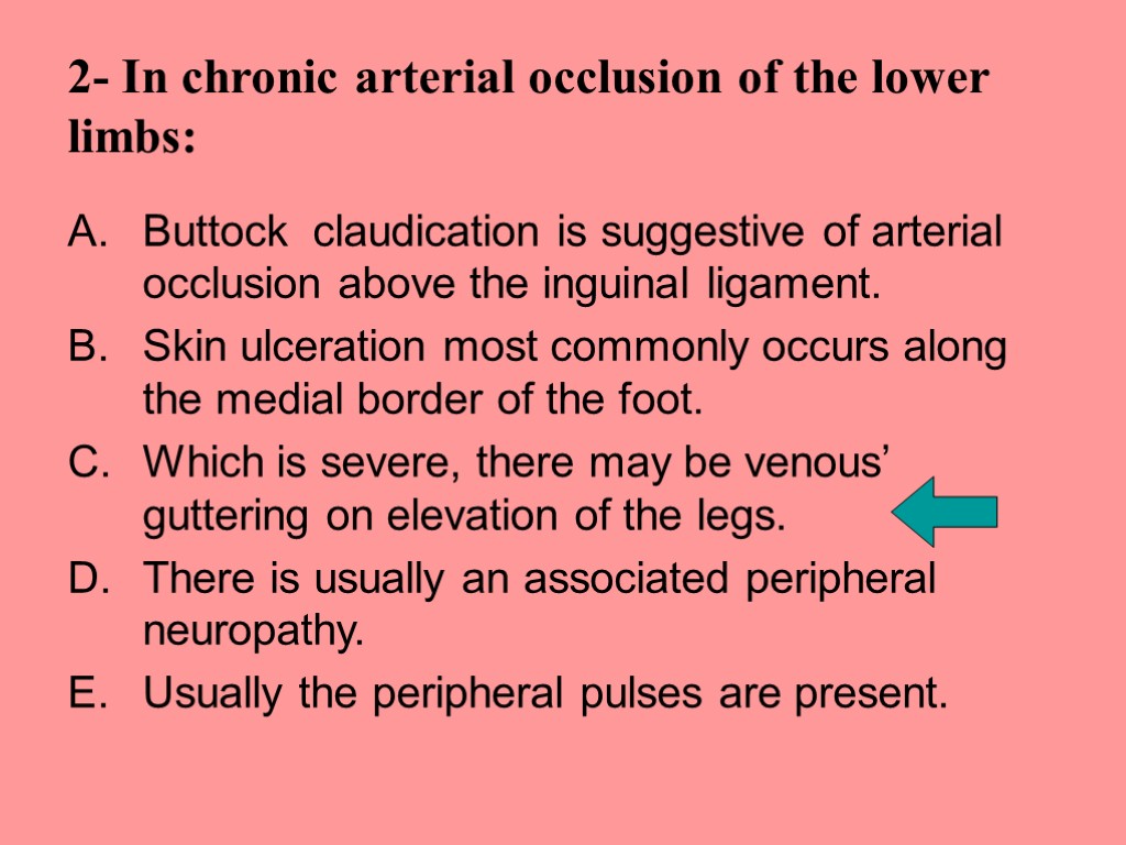 2- In chronic arterial occlusion of the lower limbs: Buttock claudication is suggestive of